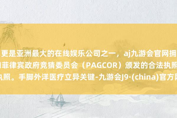 更是亚洲最大的在线娱乐公司之一，aj九游会官网拥有欧洲马耳他（MGA）和菲律宾政府竞猜委员会（PAGCOR）颁发的合法执照。手脚外洋医疗立异关键-九游会J9·(china)官方网站-真人游戏第一品牌