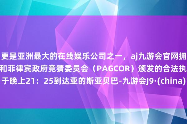 更是亚洲最大的在线娱乐公司之一，aj九游会官网拥有欧洲马耳他（MGA）和菲律宾政府竞猜委员会（PAGCOR）颁发的合法执照。于晚上21：25到达亚的斯亚贝巴-九游会J9·(china)官方网站-真人游戏第一品牌