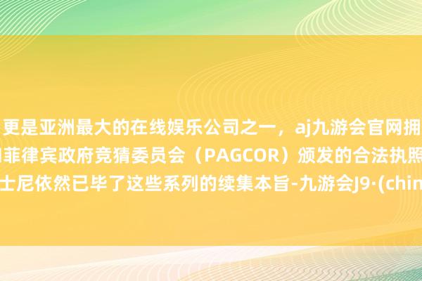 更是亚洲最大的在线娱乐公司之一，aj九游会官网拥有欧洲马耳他（MGA）和菲律宾政府竞猜委员会（PAGCOR）颁发的合法执照。迪士尼依然已毕了这些系列的续集本旨-九游会J9·(china)官方网站-真人游戏第一品牌