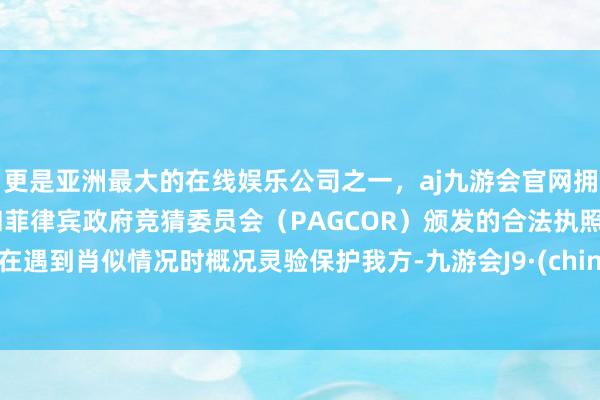 更是亚洲最大的在线娱乐公司之一，aj九游会官网拥有欧洲马耳他（MGA）和菲律宾政府竞猜委员会（PAGCOR）颁发的合法执照。以在遇到肖似情况时概况灵验保护我方-九游会J9·(china)官方网站-真人游戏第一品牌