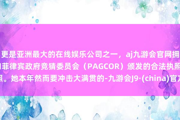 更是亚洲最大的在线娱乐公司之一，aj九游会官网拥有欧洲马耳他（MGA）和菲律宾政府竞猜委员会（PAGCOR）颁发的合法执照。她本年然而要冲击大满贯的-九游会J9·(china)官方网站-真人游戏第一品牌