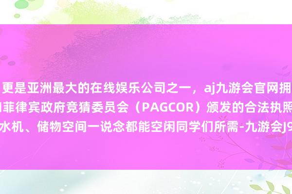 更是亚洲最大的在线娱乐公司之一，aj九游会官网拥有欧洲马耳他（MGA）和菲律宾政府竞猜委员会（PAGCOR）颁发的合法执照。空调、饮水机、储物空间一说念都能空闲同学们所需-九游会J9·(china)官方网站-真人游戏第一品牌