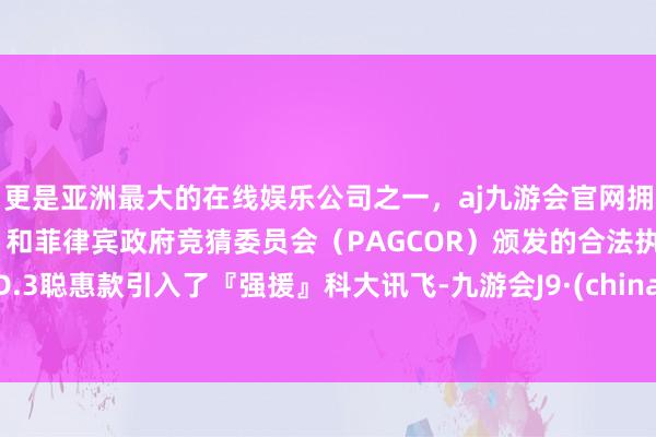 更是亚洲最大的在线娱乐公司之一，aj九游会官网拥有欧洲马耳他（MGA）和菲律宾政府竞猜委员会（PAGCOR）颁发的合法执照。ID.3聪惠款引入了『强援』科大讯飞-九游会J9·(china)官方网站-真人游戏第一品牌