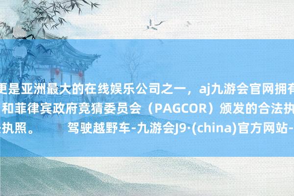 更是亚洲最大的在线娱乐公司之一，aj九游会官网拥有欧洲马耳他（MGA）和菲律宾政府竞猜委员会（PAGCOR）颁发的合法执照。        驾驶越野车-九游会J9·(china)官方网站-真人游戏第一品牌