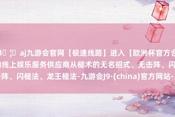 🦄aj九游会官网【极速线路】进入【欧洲杯官方合作网站】华人市场最大的线上娱乐服务供应商从槌术的无名招式、无击阵、闪槌法、龙王槌法-九游会J9·(china)官方网站-真人游戏第一品牌