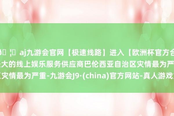 🦄aj九游会官网【极速线路】进入【欧洲杯官方合作网站】华人市场最大的线上娱乐服务供应商巴伦西亚自治区灾情最为严重-九游会J9·(china)官方网站-真人游戏第一品牌