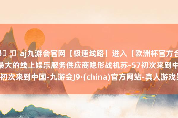 🦄aj九游会官网【极速线路】进入【欧洲杯官方合作网站】华人市场最大的线上娱乐服务供应商隐形战机苏-57初次来到中国-九游会J9·(china)官方网站-真人游戏第一品牌