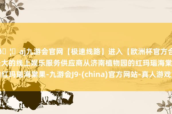 🦄aj九游会官网【极速线路】进入【欧洲杯官方合作网站】华人市场最大的线上娱乐服务供应商从济南植物园的红玛瑙海棠果-九游会J9·(china)官方网站-真人游戏第一品牌