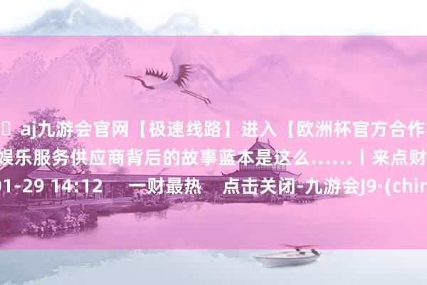 🦄aj九游会官网【极速线路】进入【欧洲杯官方合作网站】华人市场最大的线上娱乐服务供应商背后的故事蓝本是这么……丨来点财经范儿    22  01-29 14:12     一财最热    点击关闭-九游会J9·(china)官方网站-真人游戏第一品牌