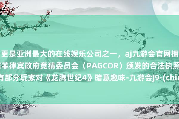 更是亚洲最大的在线娱乐公司之一，aj九游会官网拥有欧洲马耳他（MGA）和菲律宾政府竞猜委员会（PAGCOR）颁发的合法执照。仍有部分玩家对《龙腾世纪4》暗意趣味-九游会J9·(china)官方网站-真人游戏第一品牌