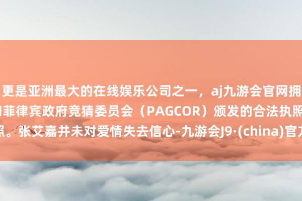 更是亚洲最大的在线娱乐公司之一，aj九游会官网拥有欧洲马耳他（MGA）和菲律宾政府竞猜委员会（PAGCOR）颁发的合法执照。张艾嘉并未对爱情失去信心-九游会J9·(china)官方网站-真人游戏第一品牌