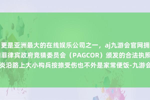 更是亚洲最大的在线娱乐公司之一，aj九游会官网拥有欧洲马耳他（MGA）和菲律宾政府竞猜委员会（PAGCOR）颁发的合法执照。也正因此萧炎沿路上大小构兵按捺受伤也不外是家常便饭-九游会J9·(china)官方网站-真人游戏第一品牌