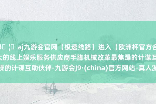 🦄aj九游会官网【极速线路】进入【欧洲杯官方合作网站】华人市场最大的线上娱乐服务供应商手脚机械改革最焦躁的计谋互助伙伴-九游会J9·(china)官方网站-真人游戏第一品牌