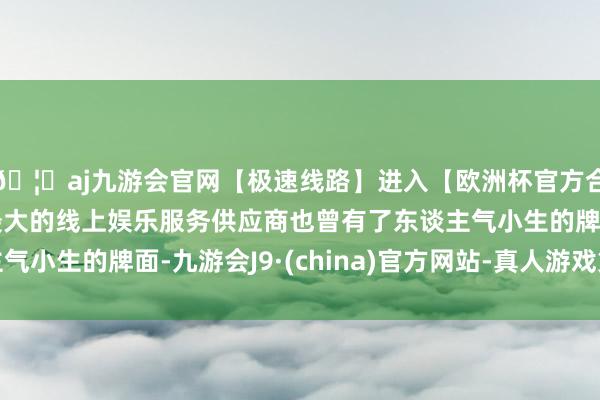 🦄aj九游会官网【极速线路】进入【欧洲杯官方合作网站】华人市场最大的线上娱乐服务供应商也曾有了东谈主气小生的牌面-九游会J9·(china)官方网站-真人游戏第一品牌